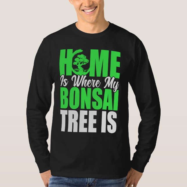 Bonsai Tree Owner Home Is Where My Bonsai Tree Is T-Shirt (Front)