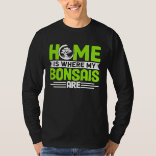 Bonsai Tree Owner Home Is Where My Bonsais Are T-Shirt
