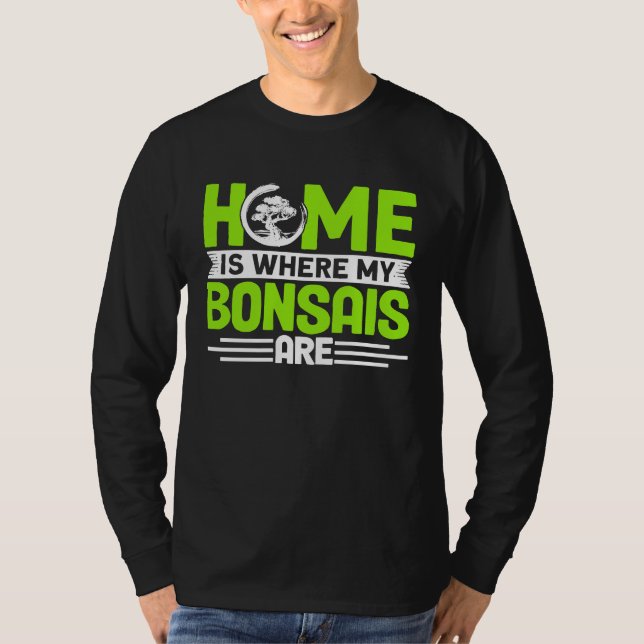 Bonsai Tree Owner Home Is Where My Bonsais Are T-Shirt (Front)