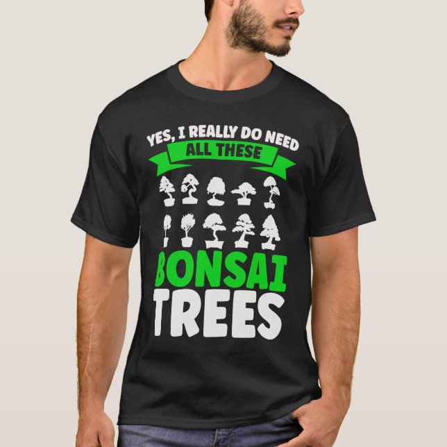 Bonsai Tree Owner I Really Do Need All These Bonsa T-Shirt (Front)