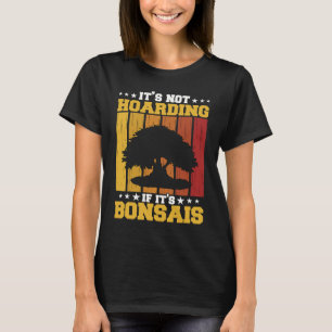 Bonsai Tree Owner It's Not Hoarding If It's Bonsai T-Shirt