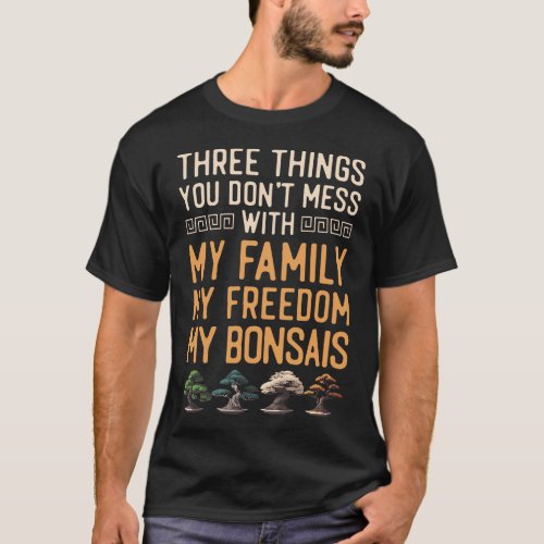 Bonsai Tree Three Things You Dont Mess With My T_Shirt