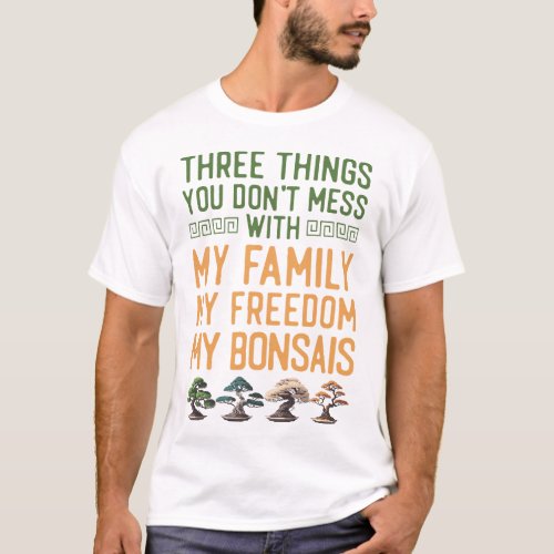 Bonsai Tree Three Things You Dont Mess With My T_Shirt
