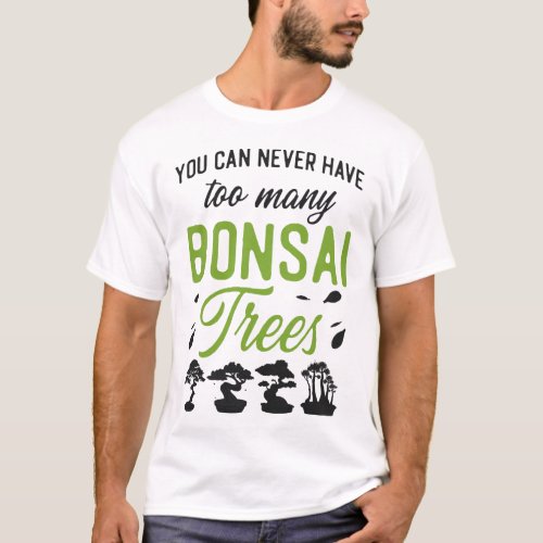 Bonsai Tree You Can Never Have Too Many Bonsai T_Shirt