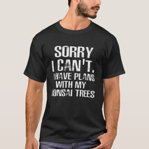 Bonsai Trees Funny Quote T_Shirt