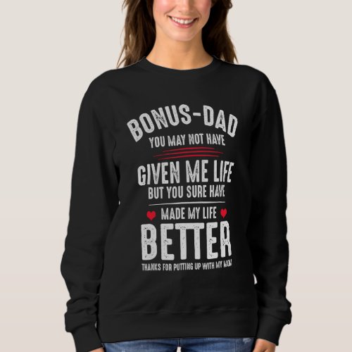 Bonus Dad May Not Have Given Me Life Made My Life  Sweatshirt