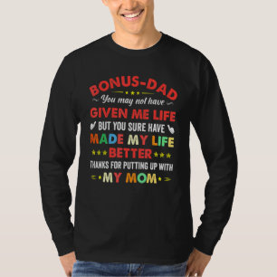 Bonus Dad May Not Have Given Me Life Made My Life T-Shirt