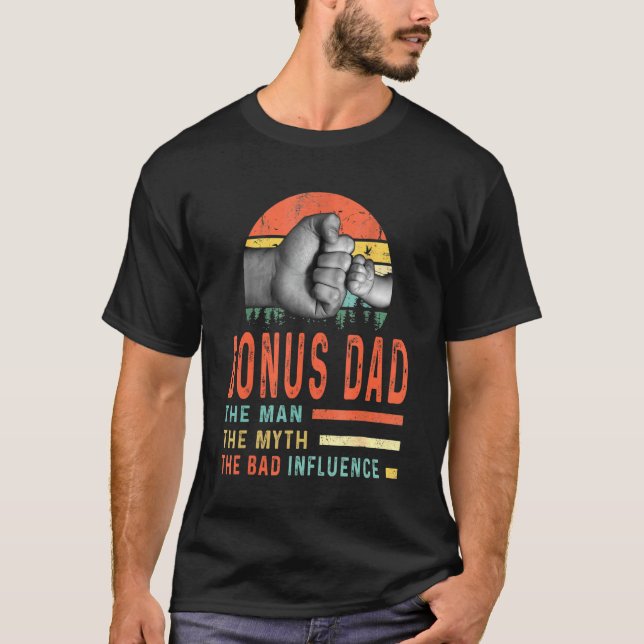 Bonus Dad The Man The Myth The Bad Influence Fathe T-Shirt (Front)