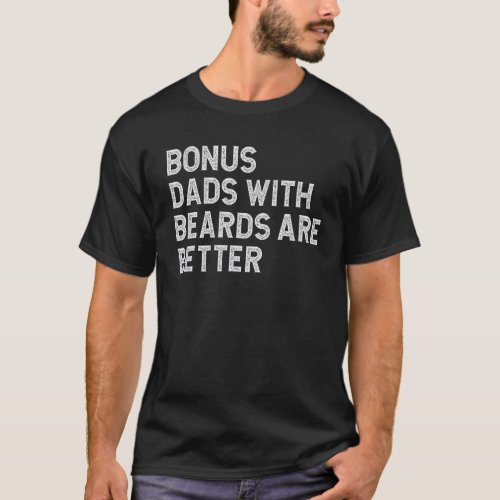 Bonus Dads With Beards Are Better  Beard Dad Husba T_Shirt