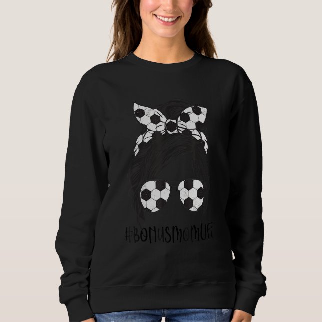 Bonus Mom Life Soccer Bonus Mom Mothers Day Messy  Sweatshirt (Front)