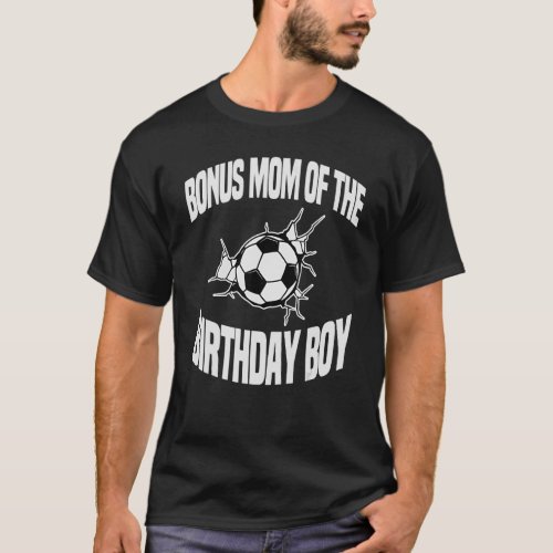 Bonus Mom Of The Birthday Boy Soccer Ball Team Bda T_Shirt