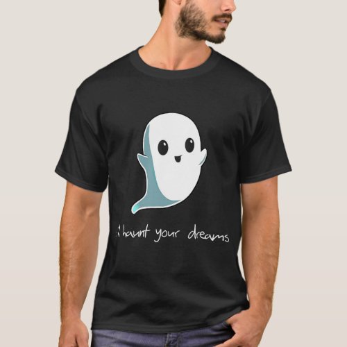 Boo Ill Haunt Your Dreams Cute Haunting Ghost T_Shirt