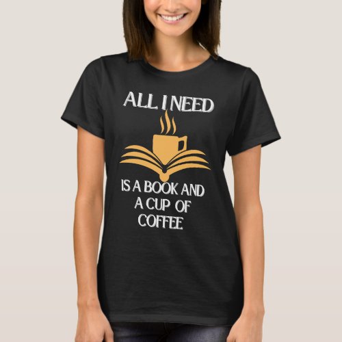 Book and Coffee Saying All I Need is a Book And Co T_Shirt