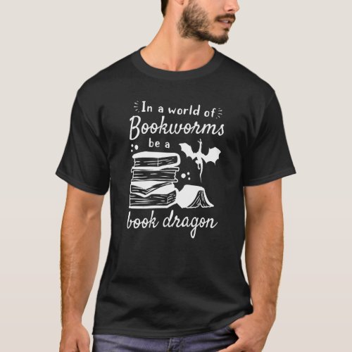 Book   In A World Of Bookworms Be A Book Dragon T_Shirt