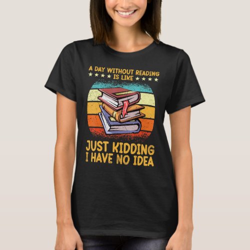 Book Lover Book Nerd Librarian A Day Without Readi T_Shirt