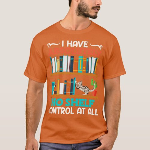 Book lover I have no Shelf Control at all Bookworm T_Shirt