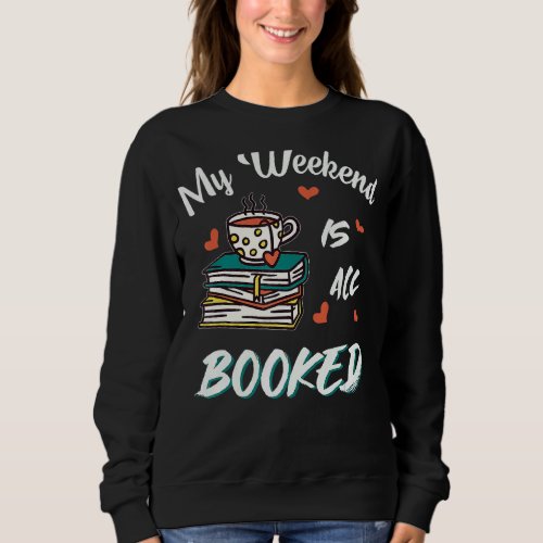 Book Lover My Weekend Is All Booked Reader Reading Sweatshirt