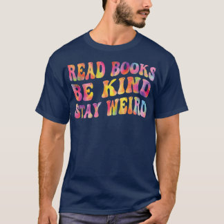 Book Lover  Read Books Be Kind Stay Weird Funny Qu T-Shirt