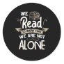 Book Lover_ We Read - We Are Not Alone Classic Round Sticker