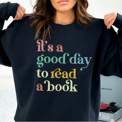 Book Lovers Shirt Its a Good Day to Read Sweatshirt