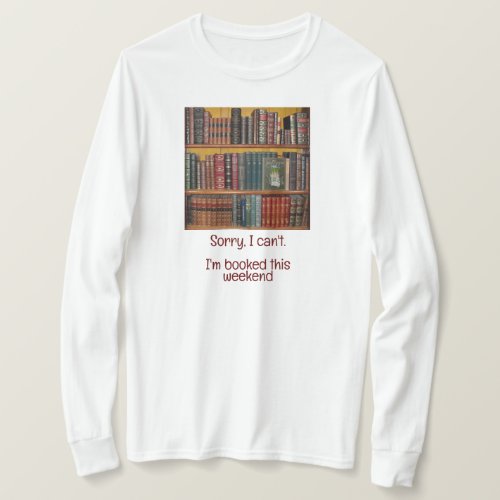 Book Lovers_Sorry I cant Im Booked this weekend T_Shirt