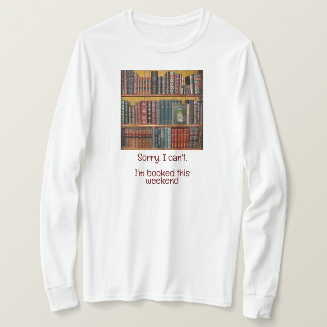 Book Lovers-Sorry I can't, I'm Booked this weekend T-Shirt (Design Front)