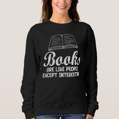 Book Nerd Books Are Like People Except Interesting Sweatshirt