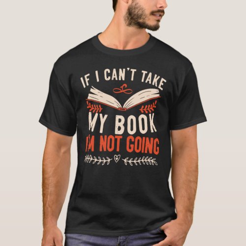 Book Reading If I Cant Take My Book Im Not Going T_Shirt