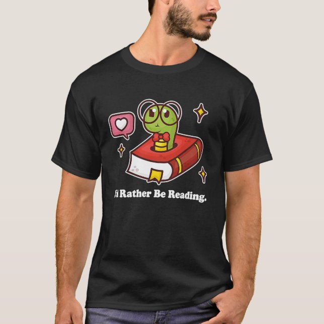 Book Worm I'd rather be reading books literature T-Shirt (Front)