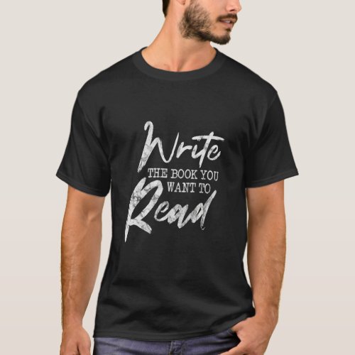 Book Writing Author Write The Book You Want To Rea T_Shirt