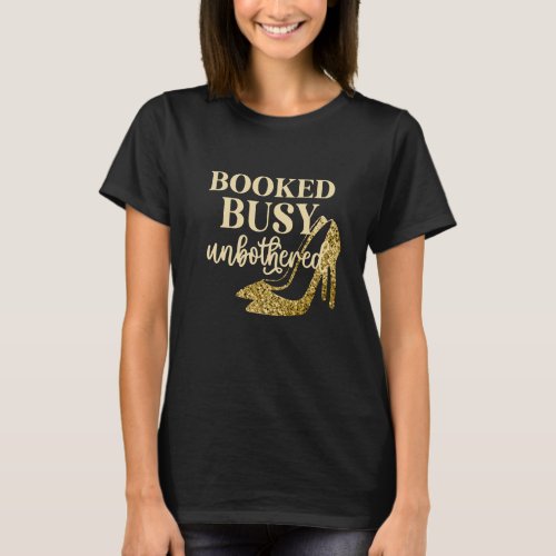 Booked Busy Unbothered Golden High Heels T_Shirt