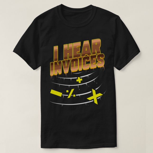 Bookkeeping Accountant CPA Office I Hear Invoices T-Shirt (Design Front)