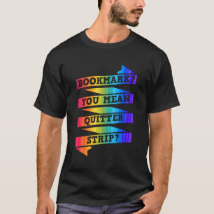 Bookmark You Mean Quitter Strip Literary Book Read T-Shirt