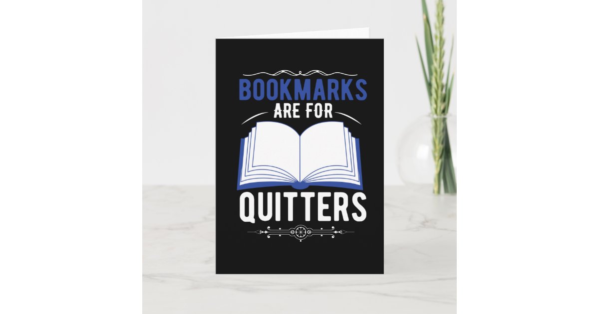 Bookmarks Are For Quitters Card Zazzle