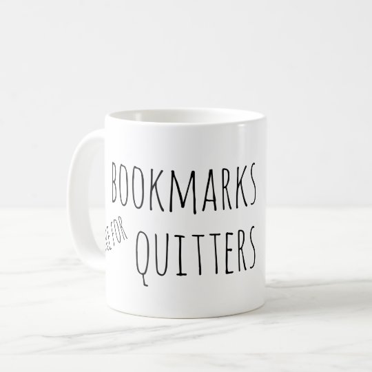 Bookmarks are for quitters coffee mug