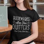 Bookmarks Are For Quitters Personalized Book Club T-Shirt<br><div class="desc">This cute nerdy design for book lovers, bookworms, authors, writers, book club friends or avid readers features the funny quote "Bookmarks Are For Quitters" with two small book illustrations. Personalize with a line of custom text beneath; perfect for your book club name, bookstore or event name. Gift a book club...</div>