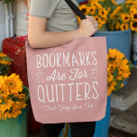 Bookmarks Are For Quitters Personalized Book Club Tote Bag<br><div class="desc">This cute nerdy design for book lovers, bookworms, authors, writers, book club friends or avid readers features the funny quote "Bookmarks Are For Quitters" with two small book illustrations on a dusty rose background. Personalize with a line of custom text beneath; perfect for your book club name, bookstore or event...</div>