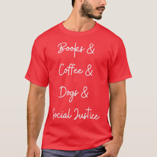 books and coffee and dogs and social justice 6 T-Shirt