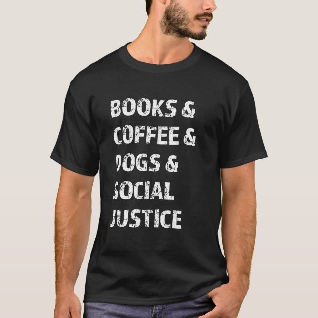 Books And Coffee And Dogs And Social Justice T-Shirt (Front)