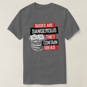Books are dangerous they contain ideas T-Shirt