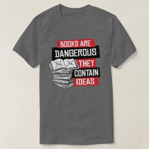 Books are dangerous they contain ideas T_Shirt