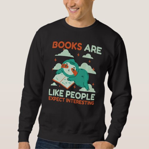 Books Are Like People Expect Interesting With A Sl Sweatshirt