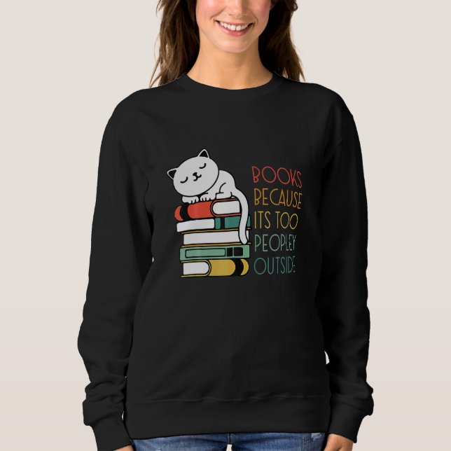 Books Because Its Oo Peopley Outside Cat Reading B Sweatshirt (Front)