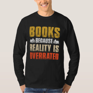 Books Because Reality Is Overrated  Bookworm Sayin T-Shirt