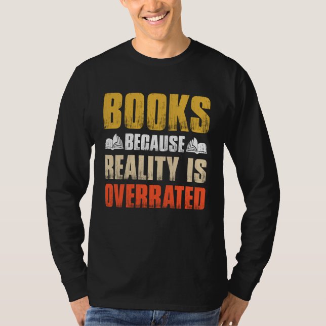 Books Because Reality Is Overrated  Bookworm Sayin T-Shirt (Front)