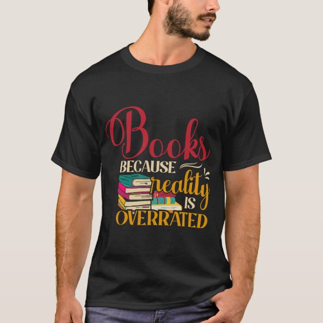 Books Because Reality Is Overrated T-Shirt (Front)