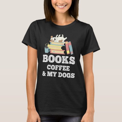 Books Coffee And My Dogs Dog Owner Reading Bookwor T_Shirt