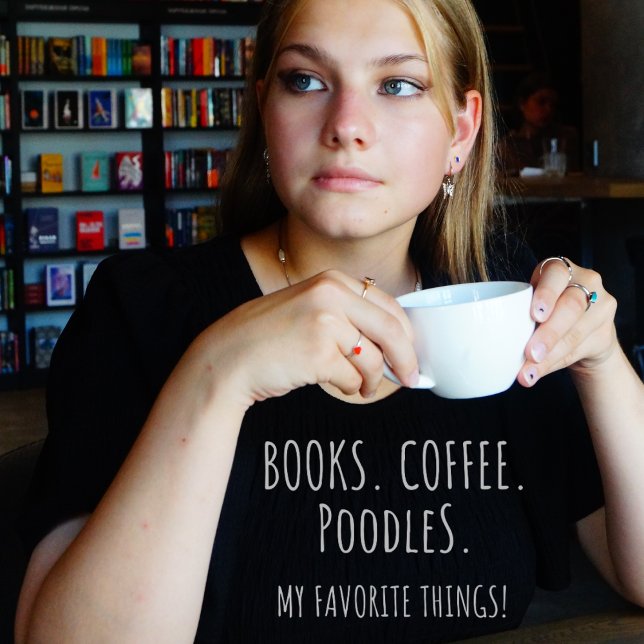 Books Coffee Poodles. My Favorite Things! T-Shirt (Books. Coffee. Poodles. My Favorite Things! Black t-shirt)