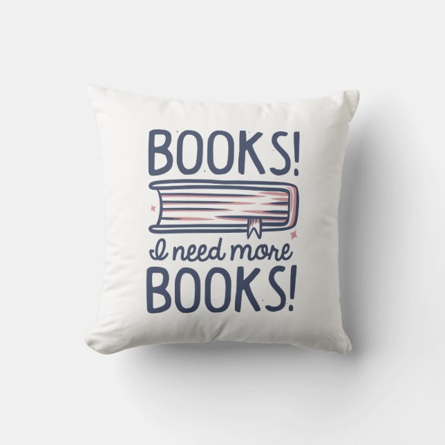 Books! I Need More Books! Throw Pillow (Front)