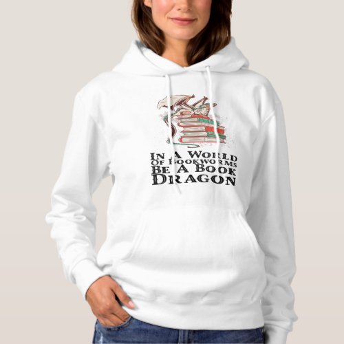 Books _ In A World Of Bookworms Be A Book Dragon Hoodie